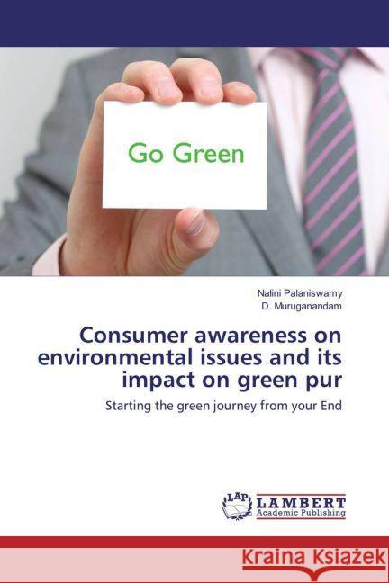 Consumer awareness on environmental issues and its impact on green pur : Starting the green journey from your End Palaniswamy, Nalini; Muruganandam, D. 9783659911910 LAP Lambert Academic Publishing