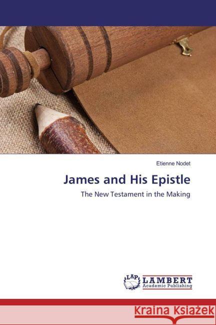 James and His Epistle : The New Testament in the Making Nodet, Etienne 9783659911934 LAP Lambert Academic Publishing