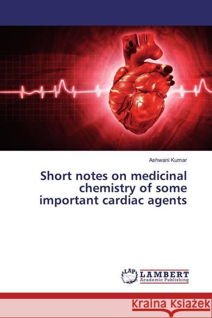 Short notes on medicinal chemistry of some important cardiac agents Kumar, Ashwani 9783659912009 LAP Lambert Academic Publishing