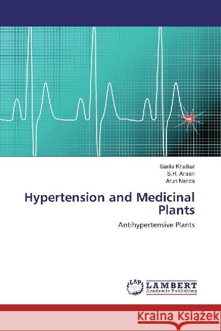 Hypertension and Medicinal Plants : Antihypertensive Plants Khatkar, Sarita; Ansari, S. H.; Nanda, Arun 9783659912115