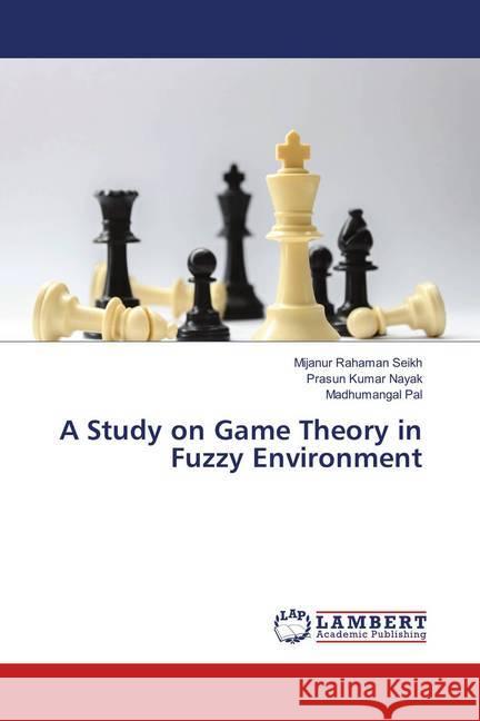 A Study on Game Theory in Fuzzy Environment Seikh, Mijanur Rahaman; Nayak, Prasun Kumar; Pal, Madhumangal 9783659912696