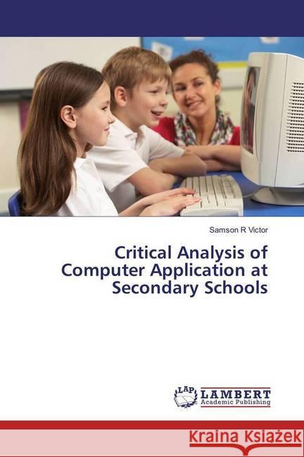 Critical Analysis of Computer Application at Secondary Schools R Victor, Samson 9783659912856 LAP Lambert Academic Publishing