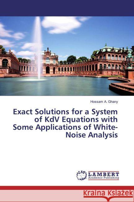 Exact Solutions for a System of KdV Equations with Some Applications of White-Noise Analysis A. Ghany, Hossam 9783659913280 LAP Lambert Academic Publishing