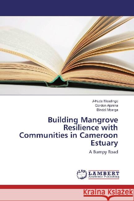 Building Mangrove Resilience with Communities in Cameroon Estuary : A Bumpy Road Moudingo, J-Hude; Ajonina, Gordon; Mbarga, Bindzi 9783659913358 LAP Lambert Academic Publishing