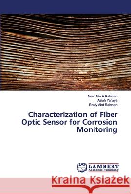 Characterization of Fiber Optic Sensor for Corrosion Monitoring Noor A'In A Asiah Yahaya Rosly Ab 9783659913815 LAP Lambert Academic Publishing