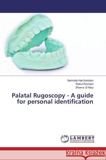 Palatal Rugoscopy - A guide for personal identification Harchandani, Namrata; Rochani, Rahul; Nisa, Shams Ul 9783659913839 LAP Lambert Academic Publishing