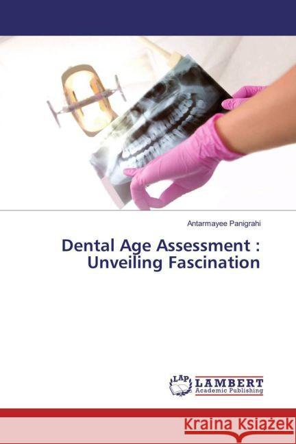 Dental Age Assessment : Unveiling Fascination Panigrahi, Antarmayee 9783659914003