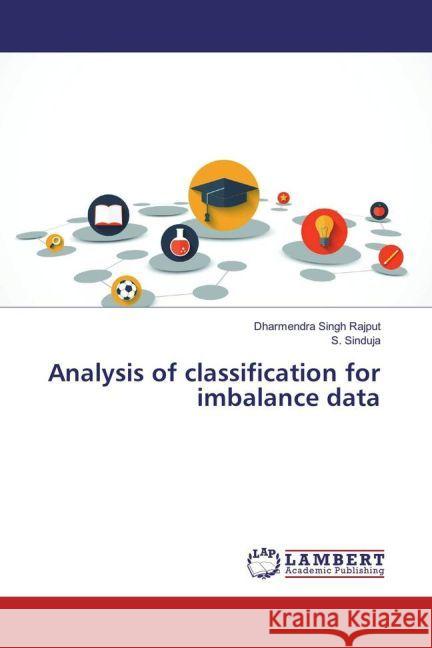 Analysis of classification for imbalance data Rajput, Dharmendra Singh; Sinduja, S. 9783659914218 LAP Lambert Academic Publishing