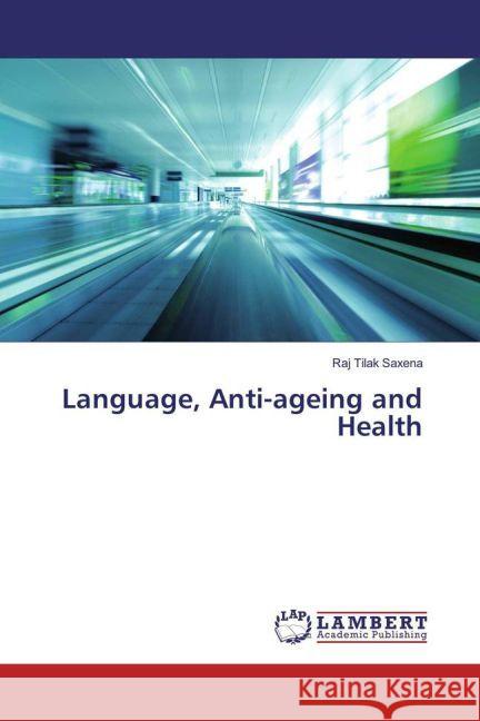 Language, Anti-ageing and Health Saxena, Raj Tilak 9783659914379 LAP Lambert Academic Publishing