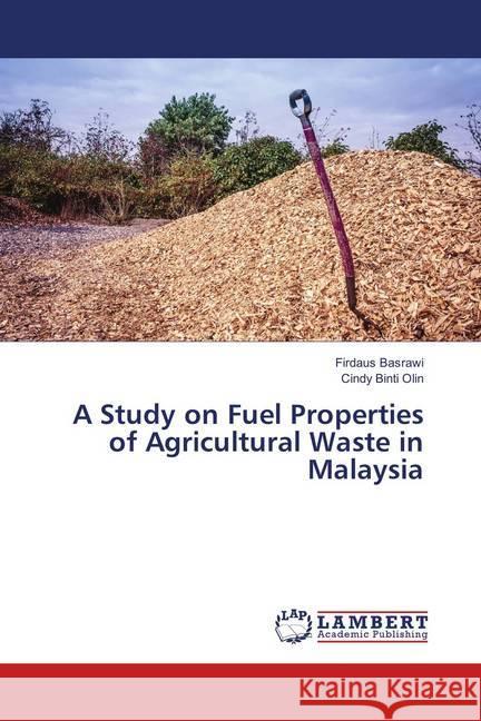 A Study on Fuel Properties of Agricultural Waste in Malaysia Basrawi, Firdaus; Binti Olin, Cindy 9783659914423 LAP Lambert Academic Publishing