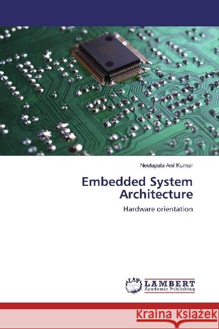 Embedded System Architecture : Hardware orientation Anil Kumar, Neelapala 9783659914508