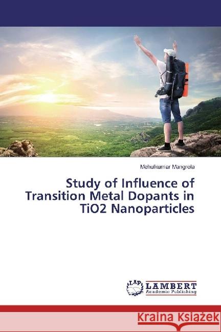 Study of Influence of Transition Metal Dopants in TiO2 Nanoparticles Mangrola, Mehulkumar 9783659914966