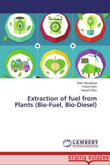 Extraction of fuel from Plants (Bio-Fuel, Bio-Diesel) Nandaniya, Ram; Ram, Pravin; Ram, Haresh 9783659915116