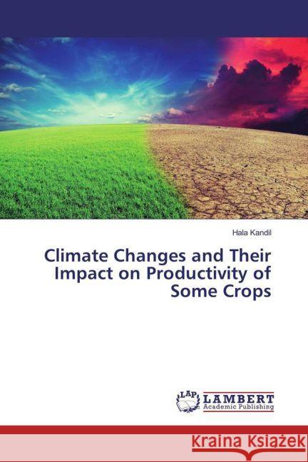 Climate Changes and Their Impact on Productivity of Some Crops Kandil, Hala 9783659915222 LAP Lambert Academic Publishing