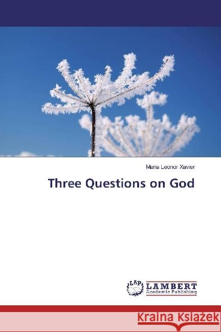 Three Questions on God Xavier, Maria Leonor 9783659915338 LAP Lambert Academic Publishing