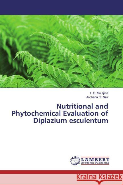 Nutritional and Phytochemical Evaluation of Diplazium esculentum Swapna, T. S.; G. Nair, Archana 9783659915512