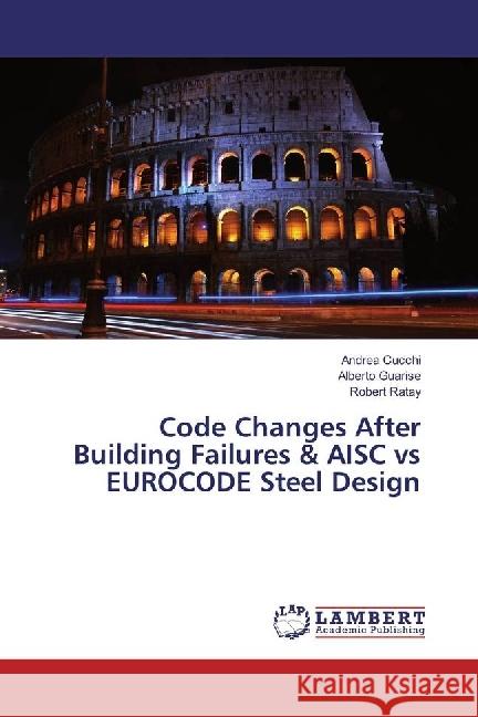 Code Changes After Building Failures & AISC vs EUROCODE Steel Design Cucchi, Andrea; Guarise, Alberto; Ratay, Robert 9783659915925