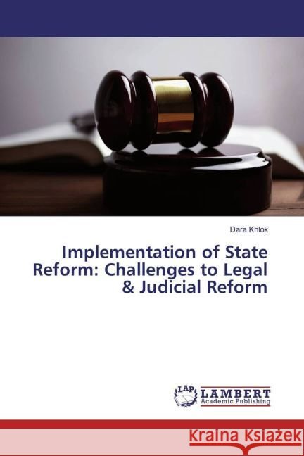 Implementation of State Reform: Challenges to Legal & Judicial Reform Khlok, Dara 9783659915932 LAP Lambert Academic Publishing