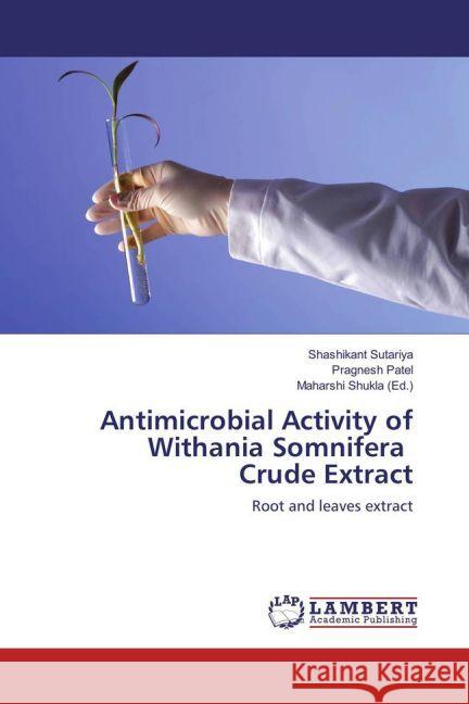 Antimicrobial Activity of Withania Somnifera Crude Extract : Root and leaves extract Sutariya, Shashikant; Patel, Pragnesh 9783659916359