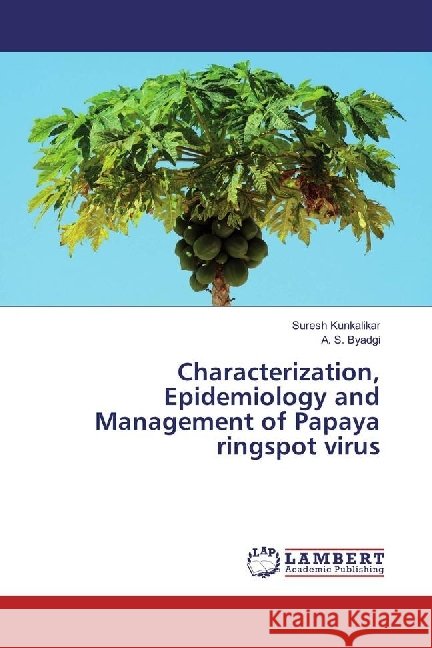 Characterization, Epidemiology and Management of Papaya ringspot virus Kunkalikar, Suresh; Byadgi, A. S. 9783659916458