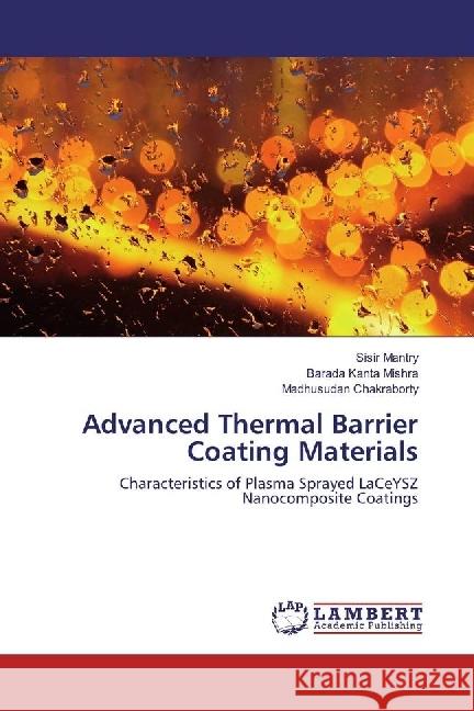 Advanced Thermal Barrier Coating Materials : Characteristics of Plasma Sprayed LaCeYSZ Nanocomposite Coatings Mantry, Sisir; Mishra, Barada Kanta; Chakraborty, Madhusudan 9783659916588