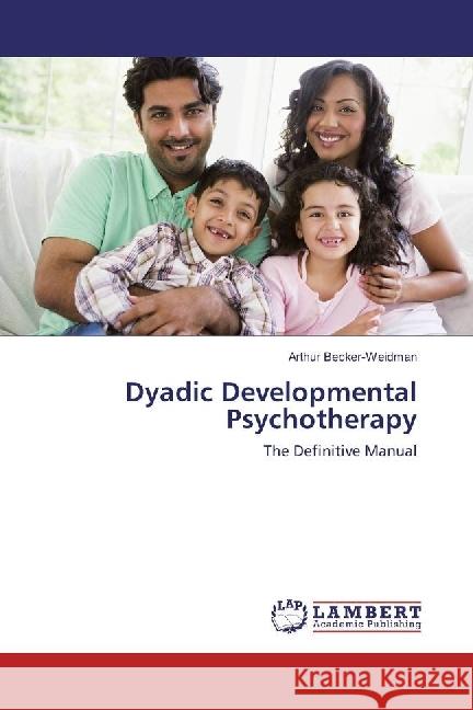 Dyadic Developmental Psychotherapy : The Definitive Manual Becker-Weidman, Arthur 9783659916656