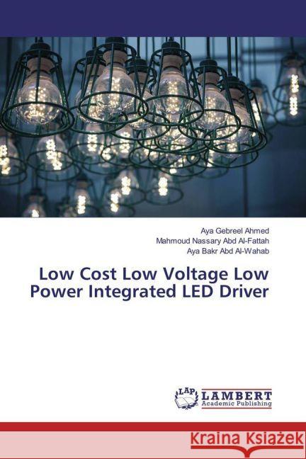 Low Cost Low Voltage Low Power Integrated LED Driver Ahmed, Aya Gebreel; Abd Al-Fattah, Mahmoud Nassary; Abd Al-Wahab, Aya Bakr 9783659916694