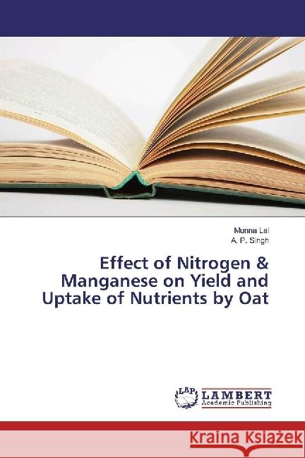 Effect of Nitrogen & Manganese on Yield and Uptake of Nutrients by Oat Lal, Munna; Singh, A. P. 9783659916724