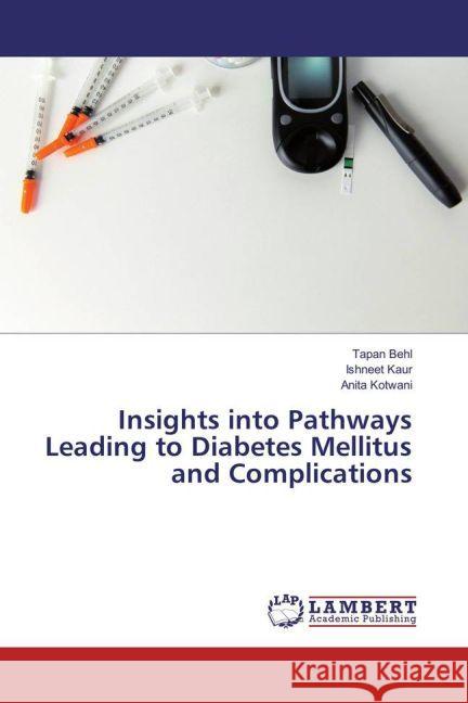 Insights into Pathways Leading to Diabetes Mellitus and Complications Behl, Tapan; Kaur, Ishneet; Kotwani, Anita 9783659916755