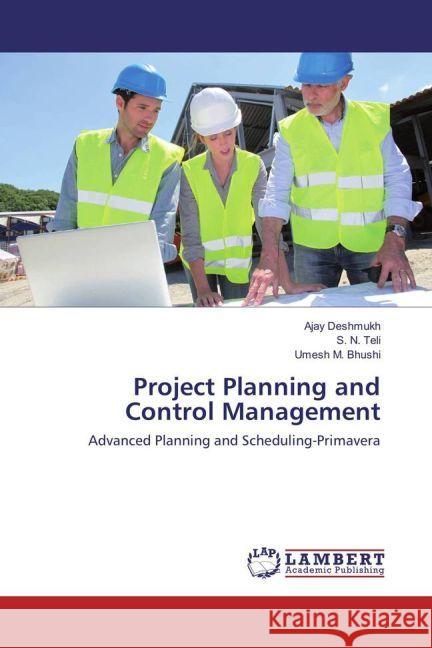 Project Planning and Control Management : Advanced Planning and Scheduling-Primavera Deshmukh, Ajay; Teli, S. N.; Bhushi, Umesh M. 9783659916991 LAP Lambert Academic Publishing