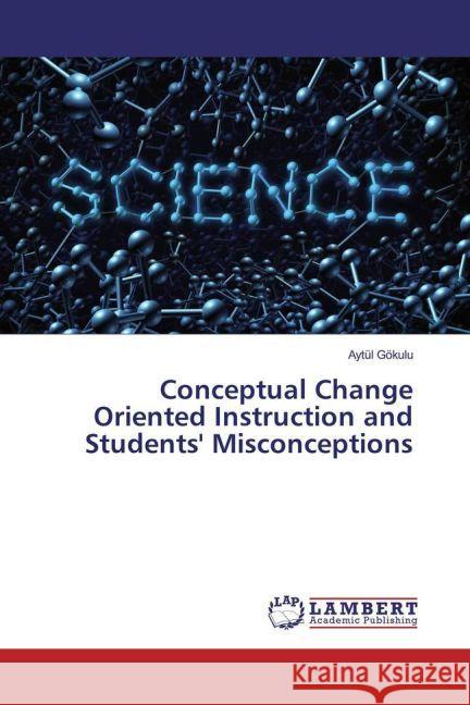 Conceptual Change Oriented Instruction and Students' Misconceptions Gökulu, Aytül 9783659917011 LAP Lambert Academic Publishing
