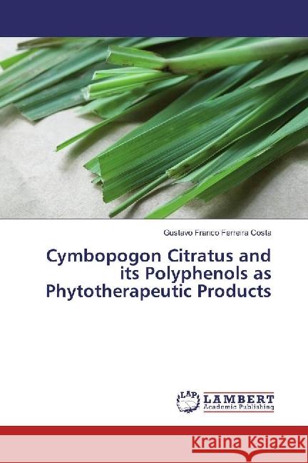 Cymbopogon Citratus and its Polyphenols as Phytotherapeutic Products Costa, Gustavo Franco Ferreira 9783659917141