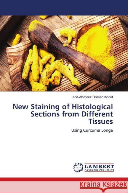 New Staining of Histological Sections from Different Tissues : Using Curcuma Longa Ibnouf, Abd-Alhafeez Osman 9783659917196 LAP Lambert Academic Publishing