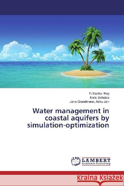 Water management in coastal aquifers by simulation-optimization Roy, Tirthankar; Schütze, Niels; Grundmann, Ashu Jain, Jens 9783659917493 LAP Lambert Academic Publishing