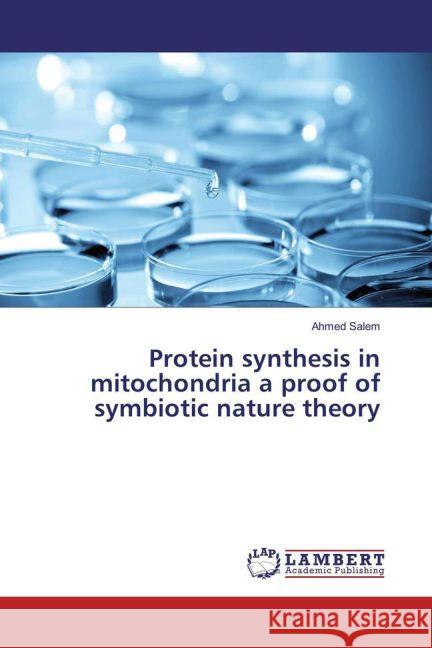 Protein synthesis in mitochondria a proof of symbiotic nature theory Salem, Ahmed 9783659917820