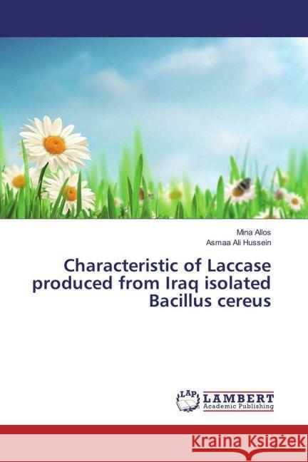 Characteristic of Laccase produced from Iraq isolated Bacillus cereus Allos, Mina; Hussein, Asmaa Ali 9783659917981