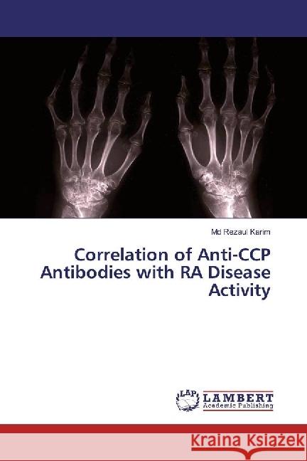 Correlation of Anti-CCP Antibodies with RA Disease Activity Karim, Md Rezaul 9783659918049