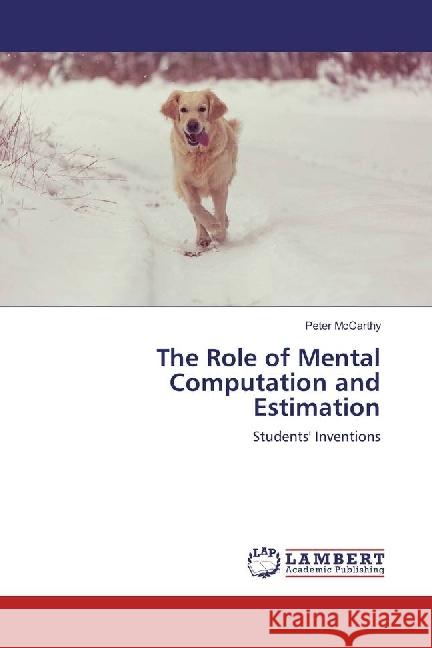 The Role of Mental Computation and Estimation : Students' Inventions McCarthy, Peter 9783659918483 LAP Lambert Academic Publishing