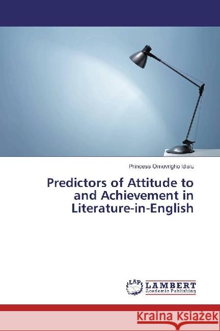 Predictors of Attitude to and Achievement in Literature-in-English Idialu, Princess Omovrigho 9783659918797 LAP Lambert Academic Publishing