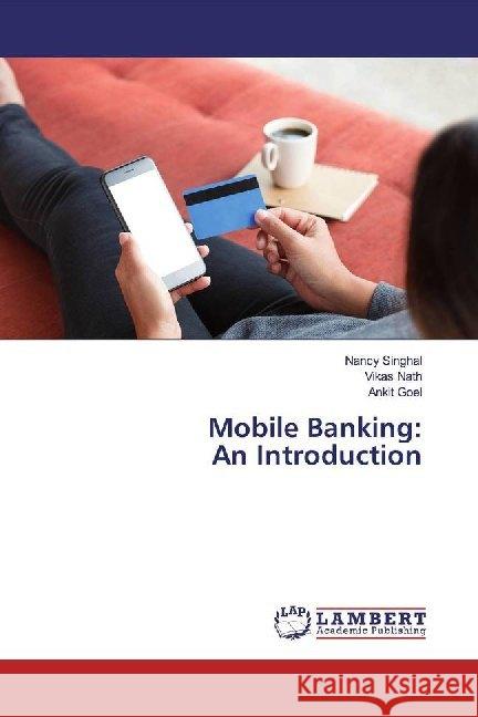 Mobile Banking: An Introduction Singhal, Nancy; Nath, Vikas; Goel, Ankit 9783659918919