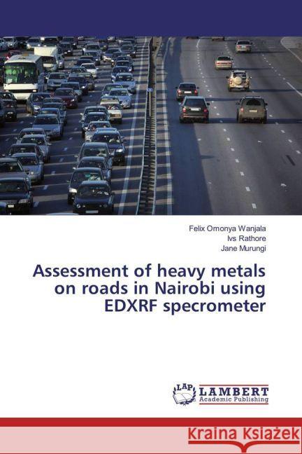 Assessment of heavy metals on roads in Nairobi using EDXRF specrometer Omonya Wanjala, Felix; Rathore, Ivs; Murungi, Jane 9783659918957