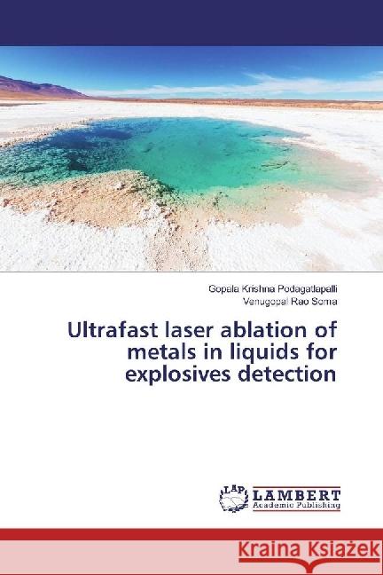 Ultrafast laser ablation of metals in liquids for explosives detection Podagatlapalli, Gopala Krishna; Soma, Venugopal Rao 9783659919107