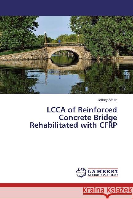 LCCA of Reinforced Concrete Bridge Rehabilitated with CFRP Smith, Jeffrey 9783659919343