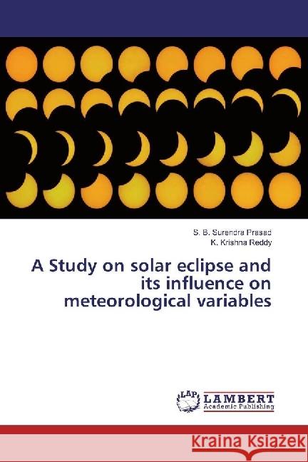 A Study on solar eclipse and its influence on meteorological variables Prasad, S. B. Surendra; Reddy, K. Krishna 9783659919428