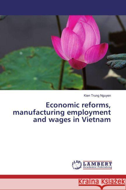 Economic reforms, manufacturing employment and wages in Vietnam Nguyen, Kien Trung 9783659919558