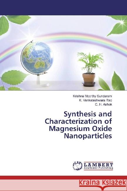 Synthesis and Characterization of Magnesium Oxide Nanoparticles Sundaram, Krishna Moorthy; Rao, K. Venkateshwara; Ashok, C. H. 9783659919619