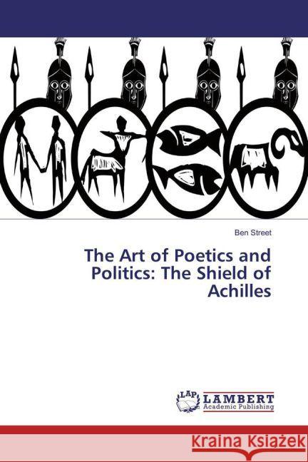 The Art of Poetics and Politics: The Shield of Achilles Street, Ben 9783659919756 LAP Lambert Academic Publishing