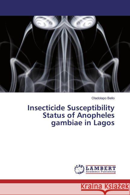Insecticide Susceptibility Status of Anopheles gambiae in Lagos Bello, Oladolapo 9783659920035