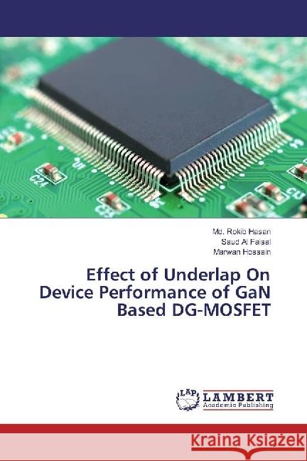 Effect of Underlap On Device Performance of GaN Based DG-MOSFET Hasan, Md. Rokib; Al Faisal, Saud; Hossain, Marwan 9783659920134