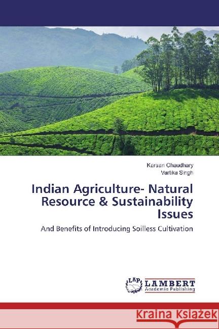 Indian Agriculture- Natural Resource & Sustainability Issues : And Benefits of Introducing Soilless Cultivation Chaudhary, Karsan; Singh, Vartika 9783659920264 LAP Lambert Academic Publishing